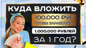 Куда вложить 100000 рублей и заработать через 1 год 1000000 рублей