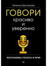 Книга Шестакова Е.С.:Говори красиво и уверенно. Постановка голоса и речи